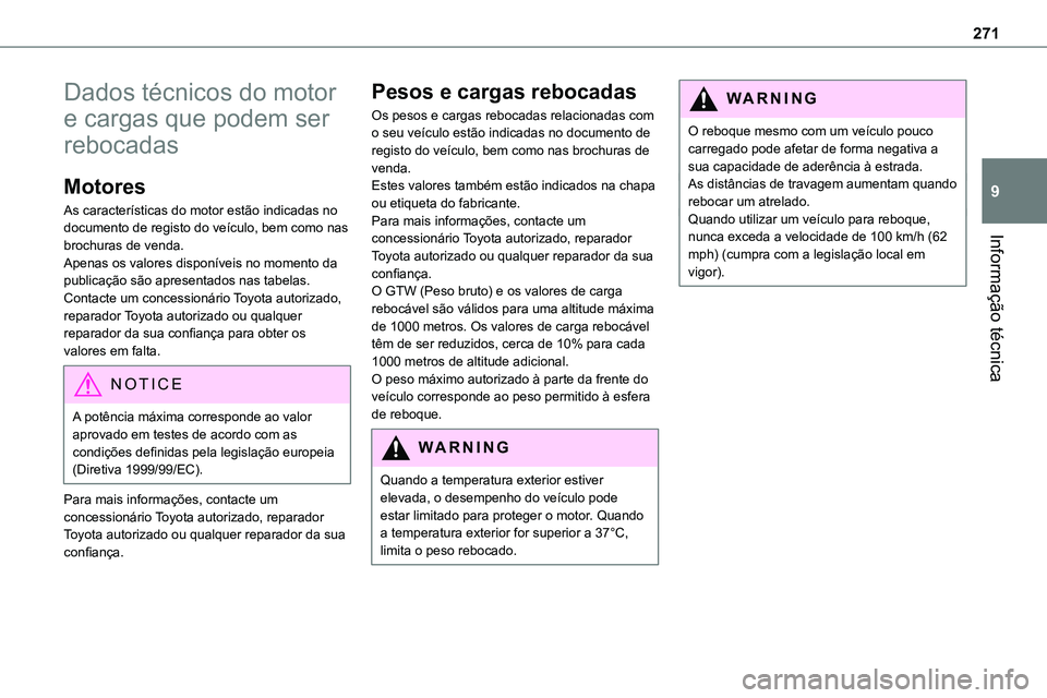 TOYOTA PROACE VERSO 2022 Manual de utilização (in Portuguese) 271
Informação técnica
9
Dados técnicos do motor
e cargas que podem ser
rebocadas
Motores
As características do motor estão indicadas no documento de registo do veículo, bem como nas
brochur TOYOTA PROACE VERSO 2022 Manual de utilização (in Portuguese) 271
Informação técnica
9
Dados técnicos do motor
e cargas que podem ser
rebocadas
Motores
As características do motor estão indicadas no documento de registo do veículo, bem como nas
brochur