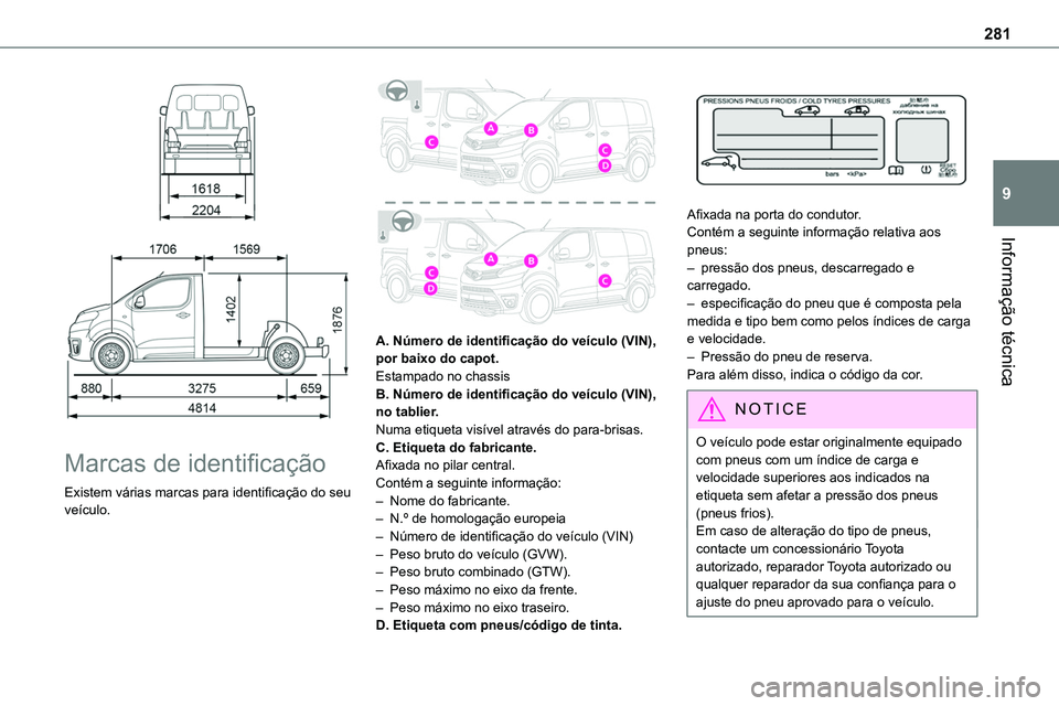 TOYOTA PROACE VERSO 2022 Manual de utilização (in Portuguese) 281
Informação técnica
9
Marcas de identificação
Existem várias marcas para identificação do seu veículo.
A. Número de identificação do veículo (VIN), por baixo do capot.Estampado TOYOTA PROACE VERSO 2022 Manual de utilização (in Portuguese) 281
Informação técnica
9
Marcas de identificação
Existem várias marcas para identificação do seu veículo.
A. Número de identificação do veículo (VIN), por baixo do capot.Estampado