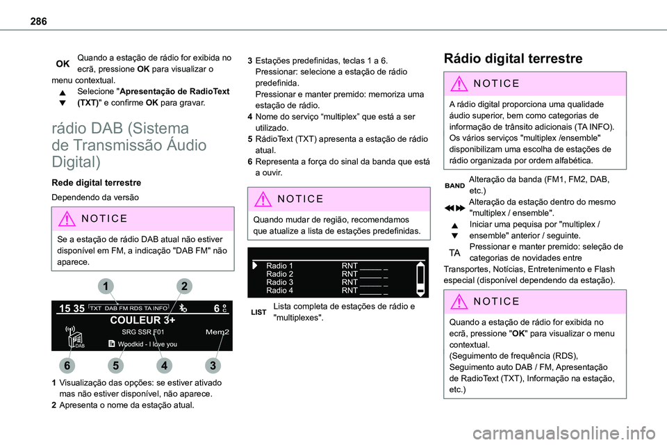 TOYOTA PROACE VERSO 2022 Manual de utilização (in Portuguese) 286
Quando a estação de rádio for exibida no ecrã, pressione OK para visualizar o menu contextual.Selecione "Apresentação de RadioText (TXT)" e confirme OK para gravar.
rádio DAB (Siste TOYOTA PROACE VERSO 2022 Manual de utilização (in Portuguese) 286
Quando a estação de rádio for exibida no ecrã, pressione OK para visualizar o menu contextual.Selecione "Apresentação de RadioText (TXT)" e confirme OK para gravar.
rádio DAB (Siste