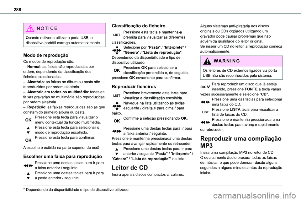 TOYOTA PROACE VERSO 2022 Manual de utilização (in Portuguese) 288
NOTIC E
Quando estiver a utilizar a porta USB, o dispositivo portátil carrega automaticamente.
Modo de reprodução
Os modos de reprodução são:– Normal: as faixas são reproduzidas por
orde TOYOTA PROACE VERSO 2022 Manual de utilização (in Portuguese) 288
NOTIC E
Quando estiver a utilizar a porta USB, o dispositivo portátil carrega automaticamente.
Modo de reprodução
Os modos de reprodução são:– Normal: as faixas são reproduzidas por
orde