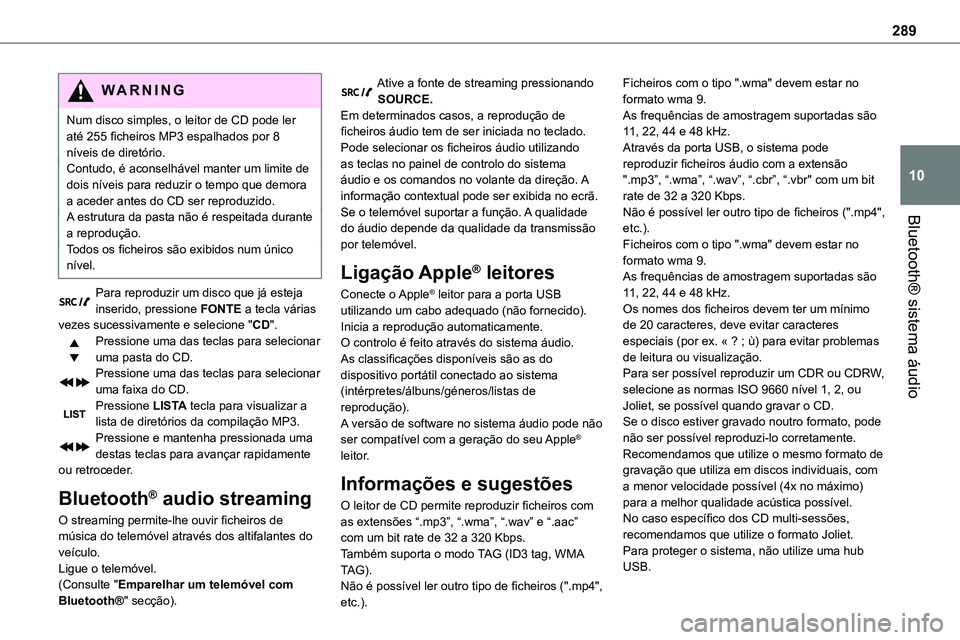 TOYOTA PROACE VERSO 2022 Manual de utilização (in Portuguese) 289
Bluetooth® sistema áudio
10
WARNI NG
Num disco simples, o leitor de CD pode ler até 255 ficheiros MP3 espalhados por 8 níveis de diretório.Contudo, é aconselhável manter um limite de dois n TOYOTA PROACE VERSO 2022 Manual de utilização (in Portuguese) 289
Bluetooth® sistema áudio
10
WARNI NG
Num disco simples, o leitor de CD pode ler até 255 ficheiros MP3 espalhados por 8 níveis de diretório.Contudo, é aconselhável manter um limite de dois n
