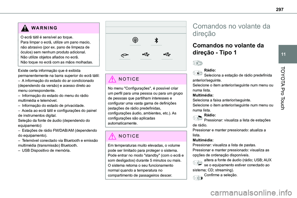 TOYOTA PROACE VERSO 2022 Manual de utilização (in Portuguese) 297
TOYOTA Pro Touch
11
WARNI NG
O ecrã tátil é sensível ao toque.Para limpar o ecrã, utilize um pano macio, não abrasivo (por ex. pano de limpeza de óculos) sem nenhum produto adicional.Não u TOYOTA PROACE VERSO 2022 Manual de utilização (in Portuguese) 297
TOYOTA Pro Touch
11
WARNI NG
O ecrã tátil é sensível ao toque.Para limpar o ecrã, utilize um pano macio, não abrasivo (por ex. pano de limpeza de óculos) sem nenhum produto adicional.Não u