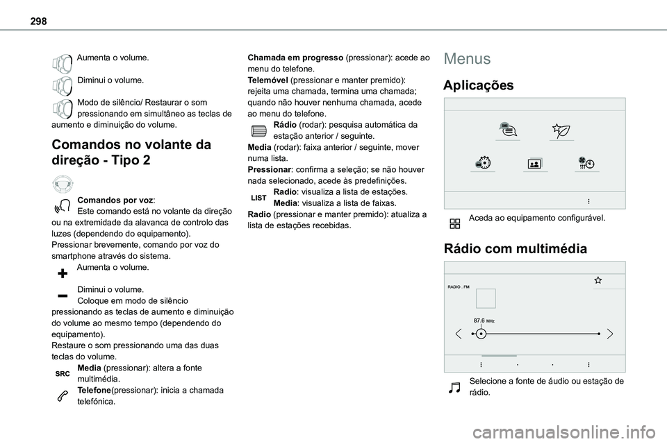 TOYOTA PROACE VERSO 2022 Manual de utilização (in Portuguese) 298
Aumenta o volume.
Diminui o volume.
Modo de silêncio/ Restaurar o som pressionando em simultâneo as teclas de aumento e diminuição do volume.
Comandos no volante da
direção - Tipo 2
Com TOYOTA PROACE VERSO 2022 Manual de utilização (in Portuguese) 298
Aumenta o volume.
Diminui o volume.
Modo de silêncio/ Restaurar o som pressionando em simultâneo as teclas de aumento e diminuição do volume.
Comandos no volante da
direção - Tipo 2
Com