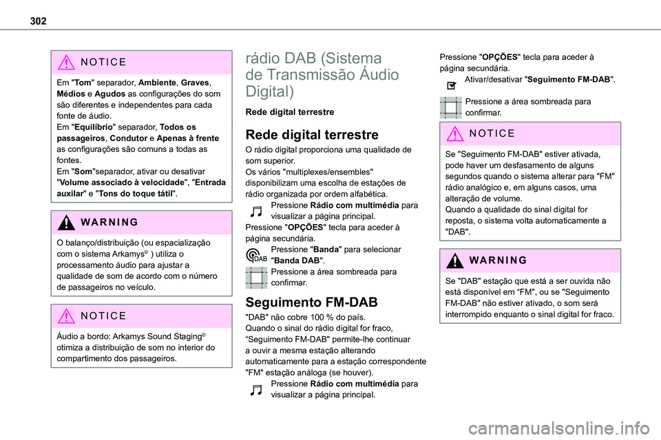 TOYOTA PROACE VERSO 2022 Manual de utilização (in Portuguese) 302
NOTIC E
Em "To m" separador, Ambiente, Graves, Médios e Agudos as configurações do som são diferentes e independentes para cada fonte de áudio.Em "Equilíbrio" separador, Todo TOYOTA PROACE VERSO 2022 Manual de utilização (in Portuguese) 302
NOTIC E
Em "To m" separador, Ambiente, Graves, Médios e Agudos as configurações do som são diferentes e independentes para cada fonte de áudio.Em "Equilíbrio" separador, Todo