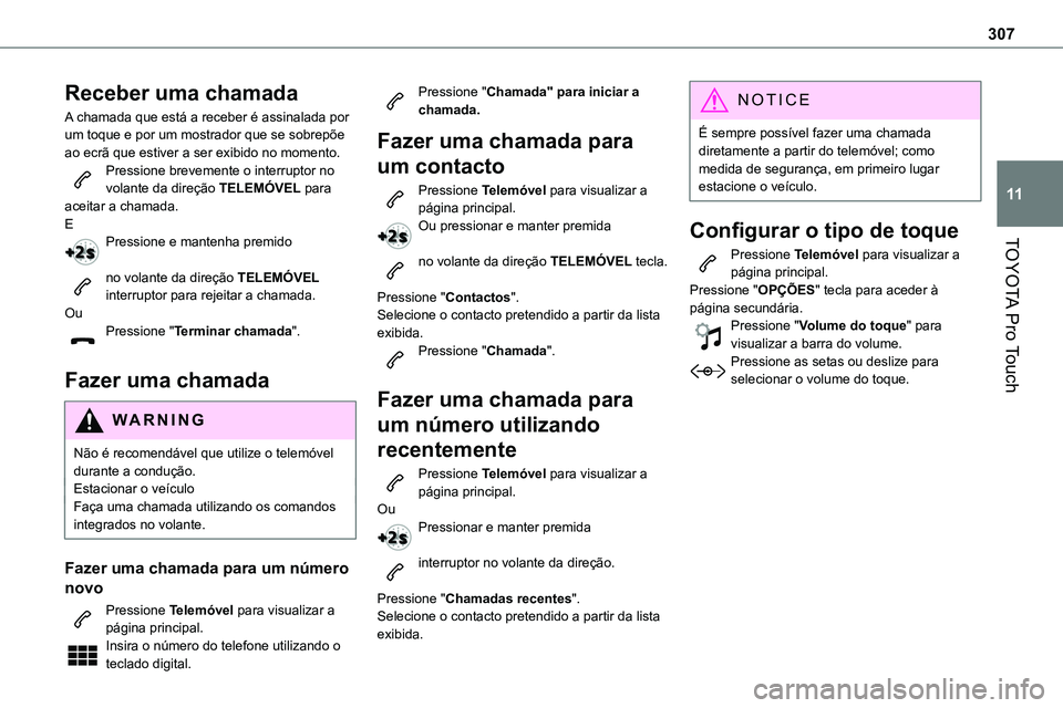 TOYOTA PROACE VERSO 2022 Manual de utilização (in Portuguese) 307
TOYOTA Pro Touch
11
Receber uma chamada
A chamada que está a receber é assinalada por um toque e por um mostrador que se sobrepõe ao ecrã que estiver a ser exibido no momento.Pressione breveme TOYOTA PROACE VERSO 2022 Manual de utilização (in Portuguese) 307
TOYOTA Pro Touch
11
Receber uma chamada
A chamada que está a receber é assinalada por um toque e por um mostrador que se sobrepõe ao ecrã que estiver a ser exibido no momento.Pressione breveme