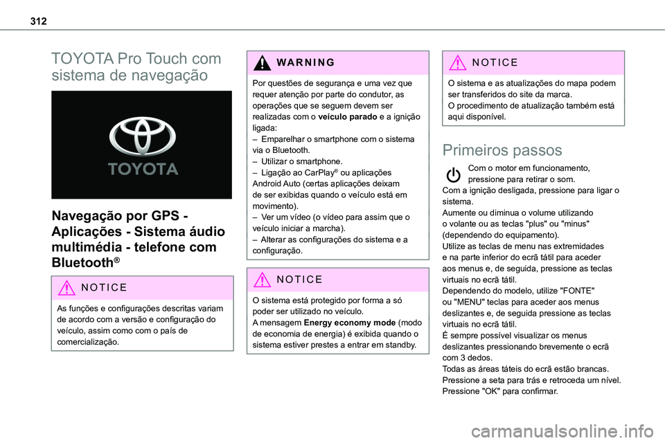 TOYOTA PROACE VERSO 2022 Manual de utilização (in Portuguese) 312
TOYOTA Pro Touch com
sistema de navegação
Navegação por GPS -
Aplicações - Sistema áudio
multimédia - telefone com
Bluetooth®
NOTIC E
As funções e configurações descritas varia TOYOTA PROACE VERSO 2022 Manual de utilização (in Portuguese) 312
TOYOTA Pro Touch com
sistema de navegação
Navegação por GPS -
Aplicações - Sistema áudio
multimédia - telefone com
Bluetooth®
NOTIC E
As funções e configurações descritas varia