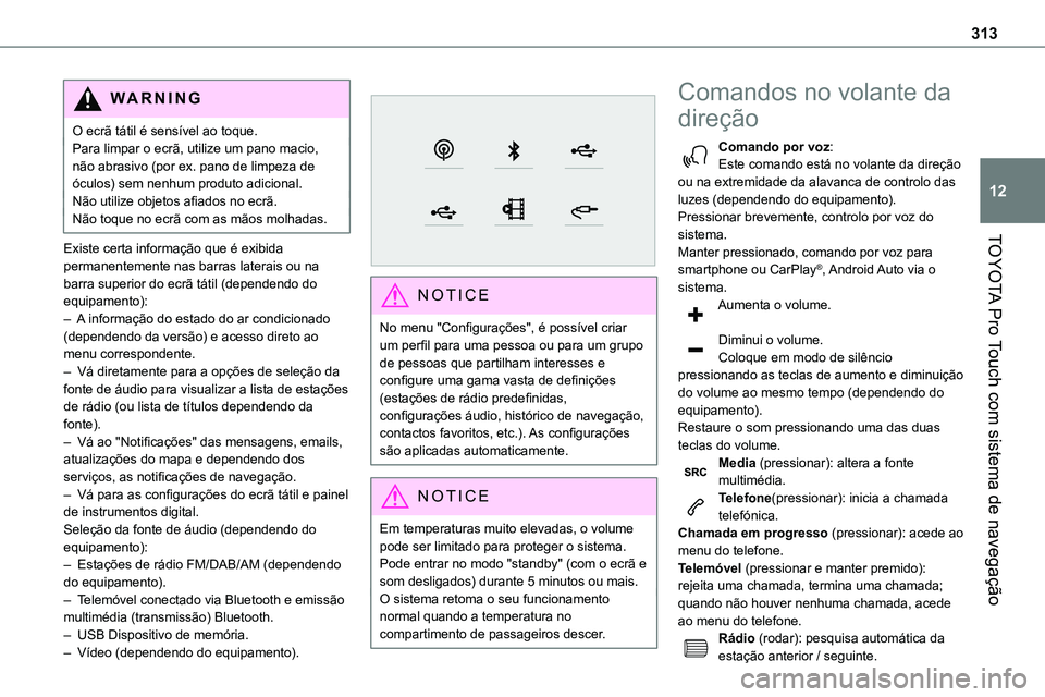 TOYOTA PROACE VERSO 2022 Manual de utilização (in Portuguese) 313
TOYOTA Pro Touch com sistema de navegação
12
WARNI NG
O ecrã tátil é sensível ao toque.Para limpar o ecrã, utilize um pano macio, não abrasivo (por ex. pano de limpeza de óculos) sem nenh TOYOTA PROACE VERSO 2022 Manual de utilização (in Portuguese) 313
TOYOTA Pro Touch com sistema de navegação
12
WARNI NG
O ecrã tátil é sensível ao toque.Para limpar o ecrã, utilize um pano macio, não abrasivo (por ex. pano de limpeza de óculos) sem nenh