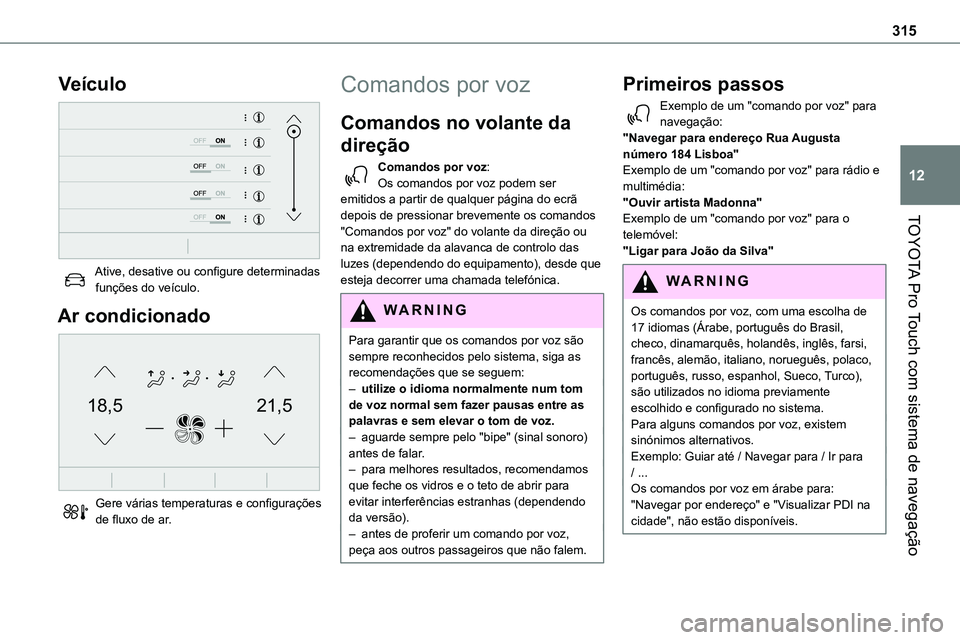TOYOTA PROACE VERSO 2022 Manual de utilização (in Portuguese) 315
TOYOTA Pro Touch com sistema de navegação
12
Veículo
Ative, desative ou configure determinadas funções do veículo.
Ar condicionado
21,518,5
Gere várias temperaturas e configurações TOYOTA PROACE VERSO 2022 Manual de utilização (in Portuguese) 315
TOYOTA Pro Touch com sistema de navegação
12
Veículo
Ative, desative ou configure determinadas funções do veículo.
Ar condicionado
21,518,5
Gere várias temperaturas e configurações