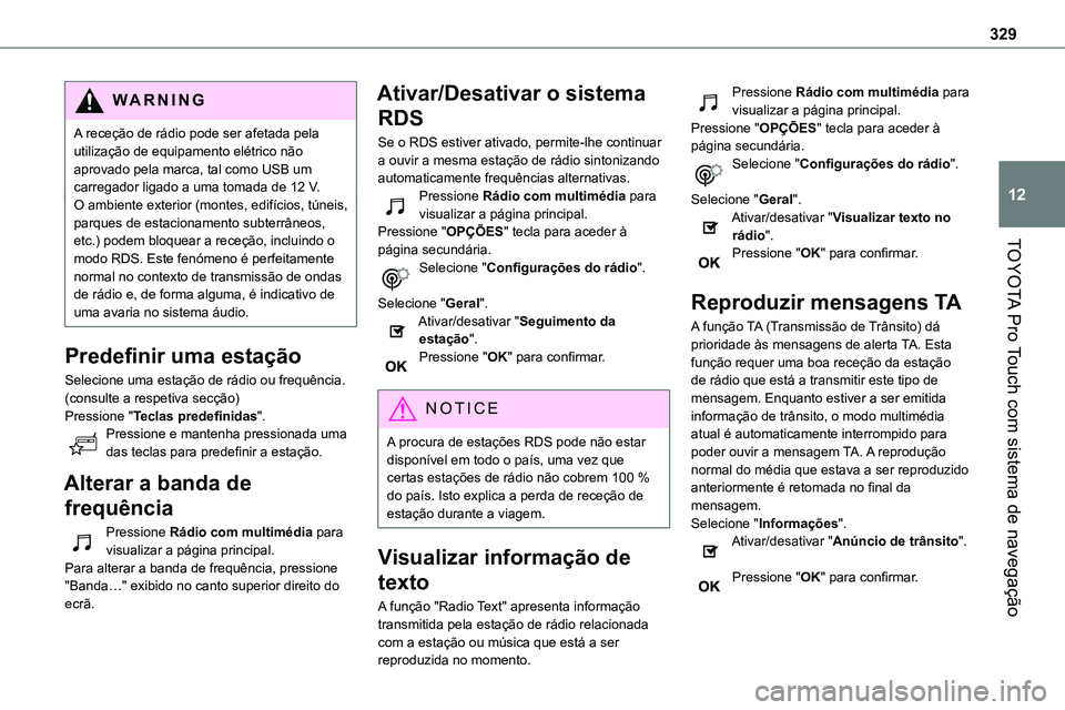 TOYOTA PROACE VERSO 2022 Manual de utilização (in Portuguese) 329
TOYOTA Pro Touch com sistema de navegação
12
WARNI NG
A receção de rádio pode ser afetada pela utilização de equipamento elétrico não aprovado pela marca, tal como USB um carregador ligad TOYOTA PROACE VERSO 2022 Manual de utilização (in Portuguese) 329
TOYOTA Pro Touch com sistema de navegação
12
WARNI NG
A receção de rádio pode ser afetada pela utilização de equipamento elétrico não aprovado pela marca, tal como USB um carregador ligad