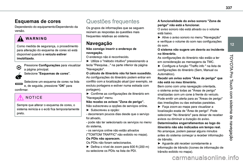 TOYOTA PROACE VERSO 2022 Manual de utilização (in Portuguese) 337
TOYOTA Pro Touch com sistema de navegação
12
Esquemas de cores
Dependendo do equipamento/Dependendo da versão.
WARNI NG
Como medida de segurança, o procedimento para alteração do esquema de TOYOTA PROACE VERSO 2022 Manual de utilização (in Portuguese) 337
TOYOTA Pro Touch com sistema de navegação
12
Esquemas de cores
Dependendo do equipamento/Dependendo da versão.
WARNI NG
Como medida de segurança, o procedimento para alteração do esquema de