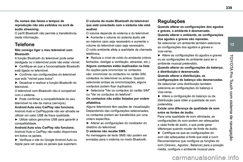 TOYOTA PROACE VERSO 2022 Manual de utilização (in Portuguese) 339
TOYOTA Pro Touch com sistema de navegação
12
Os nomes das faixas e tempos de reprodução não são exibidos no ecrã de áudio streaming.O perfil Bluetooth não permite a transferência desta i TOYOTA PROACE VERSO 2022 Manual de utilização (in Portuguese) 339
TOYOTA Pro Touch com sistema de navegação
12
Os nomes das faixas e tempos de reprodução não são exibidos no ecrã de áudio streaming.O perfil Bluetooth não permite a transferência desta i