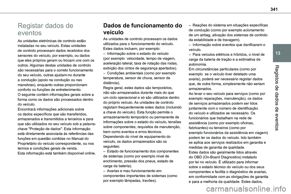 TOYOTA PROACE VERSO 2022 Manual de utilização (in Portuguese) 341
Registos de dados de eventos
13
Registar dados de
eventos
As unidades eletrónicas de controlo estão instaladas no seu veículo. Estas unidades de controlo processam dados recebidos dos sensores TOYOTA PROACE VERSO 2022 Manual de utilização (in Portuguese) 341
Registos de dados de eventos
13
Registar dados de
eventos
As unidades eletrónicas de controlo estão instaladas no seu veículo. Estas unidades de controlo processam dados recebidos dos sensores