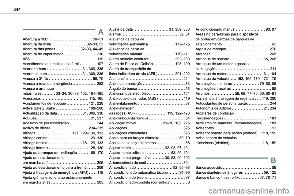 TOYOTA PROACE VERSO 2022 Manual de utilização (in Portuguese) 344
A
Abertura a 180° 50–51Abertura da mala 32–33, 52Abertura das portas 32–33, 44–45Abertura do capot motor 230ABS 11 9Acendimento automático dos faróis 107
Acertar a hora 31 TOYOTA PROACE VERSO 2022 Manual de utilização (in Portuguese) 344
A
Abertura a 180° 50–51Abertura da mala 32–33, 52Abertura das portas 32–33, 44–45Abertura do capot motor 230ABS 11 9Acendimento automático dos faróis 107
Acertar a hora 31