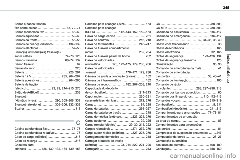 TOYOTA PROACE VERSO 2022 Manual de utilização (in Portuguese) 345
Índice alfabético
Banco e banco traseiro fixo sobre calhas 67, 72–74Banco monobloco fixo 68–69Bancos aquecidos 59–60Bancos da frente 56–58Bancos de criança clássicos 134–1 TOYOTA PROACE VERSO 2022 Manual de utilização (in Portuguese) 345
Índice alfabético
Banco e banco traseiro fixo sobre calhas 67, 72–74Banco monobloco fixo 68–69Bancos aquecidos 59–60Bancos da frente 56–58Bancos de criança clássicos 134–1