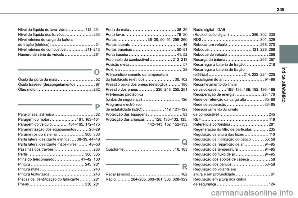 TOYOTA PROACE VERSO 2022 Manual de utilização (in Portuguese) 349
Índice alfabético
Nível do líquido do lava-vidros 11 2, 234Nível do líquido dos travões 233Nível mínimo de carga da bateria de tração (elétrico) 24Nível mínimo de combustível TOYOTA PROACE VERSO 2022 Manual de utilização (in Portuguese) 349
Índice alfabético
Nível do líquido do lava-vidros 11 2, 234Nível do líquido dos travões 233Nível mínimo de carga da bateria de tração (elétrico) 24Nível mínimo de combustível