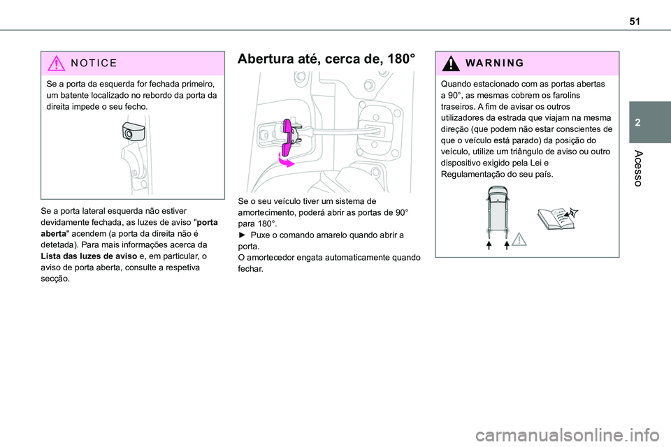 TOYOTA PROACE VERSO 2022 Manual de utilização (in Portuguese) 51
Acesso
2
NOTIC E
Se a porta da esquerda for fechada primeiro, um batente localizado no rebordo da porta da direita impede o seu fecho.
Se a porta lateral esquerda não estiver devidamente fechada, TOYOTA PROACE VERSO 2022 Manual de utilização (in Portuguese) 51
Acesso
2
NOTIC E
Se a porta da esquerda for fechada primeiro, um batente localizado no rebordo da porta da direita impede o seu fecho.
Se a porta lateral esquerda não estiver devidamente fechada,