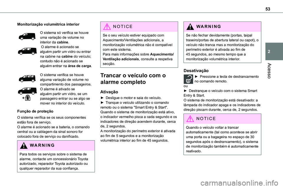 TOYOTA PROACE VERSO 2022 Manual de utilização (in Portuguese) 53
Acesso
2
Monitorização volumétrica interior
O sistema só verifica se houve uma variação de volume no interior da cabine. O alarme é acionado se alguém partir um vidro ou entrar na cabine na TOYOTA PROACE VERSO 2022 Manual de utilização (in Portuguese) 53
Acesso
2
Monitorização volumétrica interior
O sistema só verifica se houve uma variação de volume no interior da cabine. O alarme é acionado se alguém partir um vidro ou entrar na cabine na