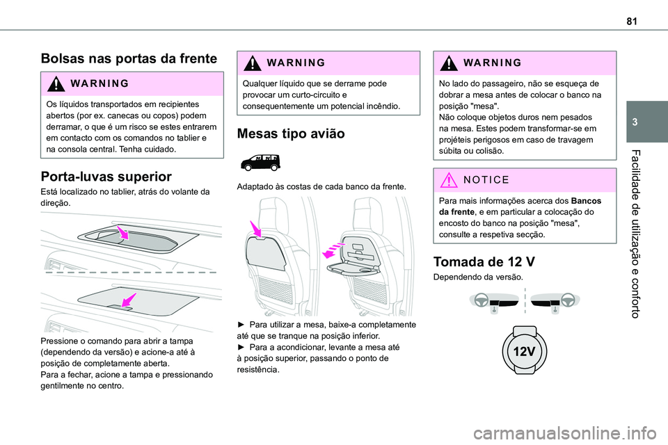 TOYOTA PROACE VERSO 2022 Manual de utilização (in Portuguese) 81
Facilidade de utilização e conforto
3
Bolsas nas portas da frente
WARNI NG
Os líquidos transportados em recipientes abertos (por ex. canecas ou copos) podem derramar, o que é um risco se estes TOYOTA PROACE VERSO 2022 Manual de utilização (in Portuguese) 81
Facilidade de utilização e conforto
3
Bolsas nas portas da frente
WARNI NG
Os líquidos transportados em recipientes abertos (por ex. canecas ou copos) podem derramar, o que é um risco se estes