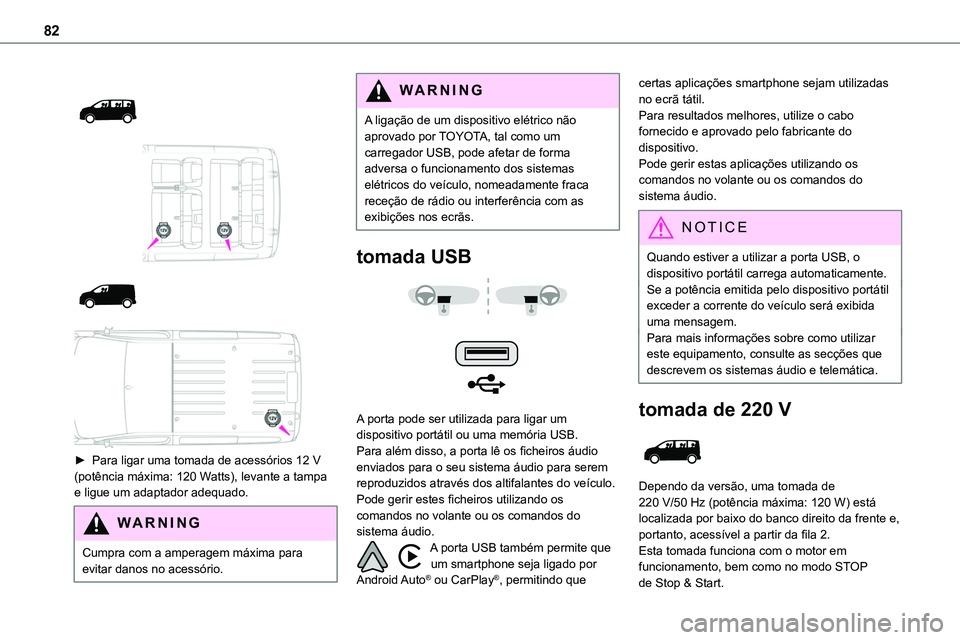 TOYOTA PROACE VERSO 2022 Manual de utilização (in Portuguese) 82
► Para ligar uma tomada de acessórios 12 V (potência máxima: 120 Watts), levante a tampa e ligue um adaptador adequado.
WARNI NG
Cumpra com a amperagem máxima para evitar danos n TOYOTA PROACE VERSO 2022 Manual de utilização (in Portuguese) 82
► Para ligar uma tomada de acessórios 12 V (potência máxima: 120 Watts), levante a tampa e ligue um adaptador adequado.
WARNI NG
Cumpra com a amperagem máxima para evitar danos n
