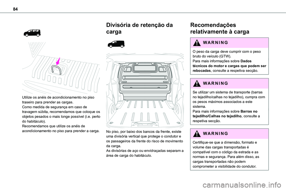 TOYOTA PROACE VERSO 2022 Manual de utilização (in Portuguese) 84
Utilize os anéis de acondicionamento no piso traseiro para prender as cargas.Como medida de segurança em caso de travagem súbita, recomendamos que coloque os objetos pesados o mais longe TOYOTA PROACE VERSO 2022 Manual de utilização (in Portuguese) 84
Utilize os anéis de acondicionamento no piso traseiro para prender as cargas.Como medida de segurança em caso de travagem súbita, recomendamos que coloque os objetos pesados o mais longe