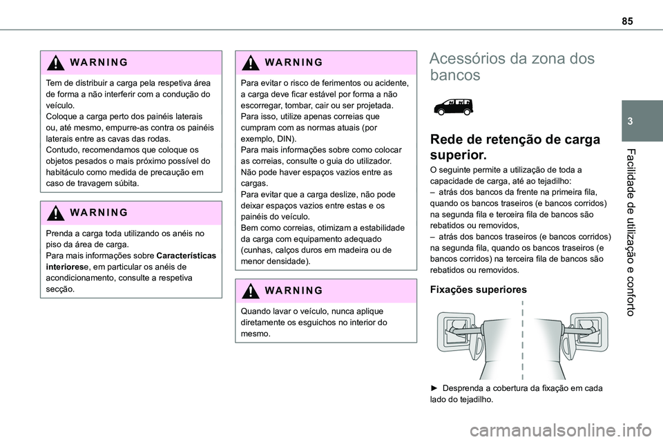 TOYOTA PROACE VERSO 2022 Manual de utilização (in Portuguese) 85
Facilidade de utilização e conforto
3
WARNI NG
Tem de distribuir a carga pela respetiva área de forma a não interferir com a condução do veículo.Coloque a carga perto dos painéis laterais o TOYOTA PROACE VERSO 2022 Manual de utilização (in Portuguese) 85
Facilidade de utilização e conforto
3
WARNI NG
Tem de distribuir a carga pela respetiva área de forma a não interferir com a condução do veículo.Coloque a carga perto dos painéis laterais o