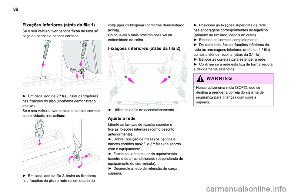 TOYOTA PROACE VERSO 2022 Manual de utilização (in Portuguese) 86
Fixações inferiores (atrás da fila 1)
Se o seu veículo tiver bancos fixos de uma só peça ou bancos e bancos corridos:
► Em cada lado da 2.ª fila, insira os fixadores nas fixações do p TOYOTA PROACE VERSO 2022 Manual de utilização (in Portuguese) 86
Fixações inferiores (atrás da fila 1)
Se o seu veículo tiver bancos fixos de uma só peça ou bancos e bancos corridos:
► Em cada lado da 2.ª fila, insira os fixadores nas fixações do p