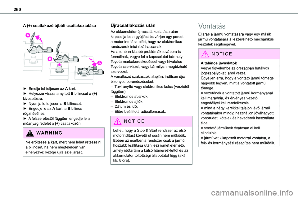 TOYOTA PROACE VERSO 2022  Kezelési útmutató (in Hungarian) 260
A (+) csatlakozó újbóli csatlakoztatása 
 
► Emelje fel teljesen az A kart.► Helyezze vissza a nyitott B bilincset a (+) kivezetésre.► Nyomja le teljesen a B bilincset.► Engedje le az