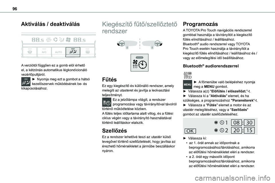 TOYOTA PROACE VERSO 2022 Kezelési útmutató (in Hungarian) 96
Aktiválás / deaktiválás
A verziótól függően ez a gomb elöl érhető el, a kétzónás automatikus légkondicionáló vezérlőpultjáról.► Nyomja meg ezt a gombot a hátsó kezelősz TOYOTA PROACE VERSO 2022 Kezelési útmutató (in Hungarian) 96
Aktiválás / deaktiválás
A verziótól függően ez a gomb elöl érhető el, a kétzónás automatikus légkondicionáló vezérlőpultjáról.► Nyomja meg ezt a gombot a hátsó kezelősz