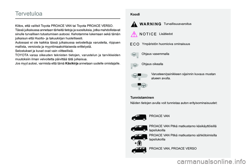 TOYOTA PROACE VERSO 2022 Omistajan Käsikirja (in Finnish)
Tervetuloa
Kiitos, että valitsit Toyota PROACE VAN tai Toyota PROACE VERSO.Tässä julkaisussa annetaan tärkeitä tietoja ja suosituksia, jotka mahdo TOYOTA PROACE VERSO 2022 Omistajan Käsikirja (in Finnish)
Tervetuloa
Kiitos, että valitsit Toyota PROACE VAN tai Toyota PROACE VERSO.Tässä julkaisussa annetaan tärkeitä tietoja ja suosituksia, jotka mahdo
