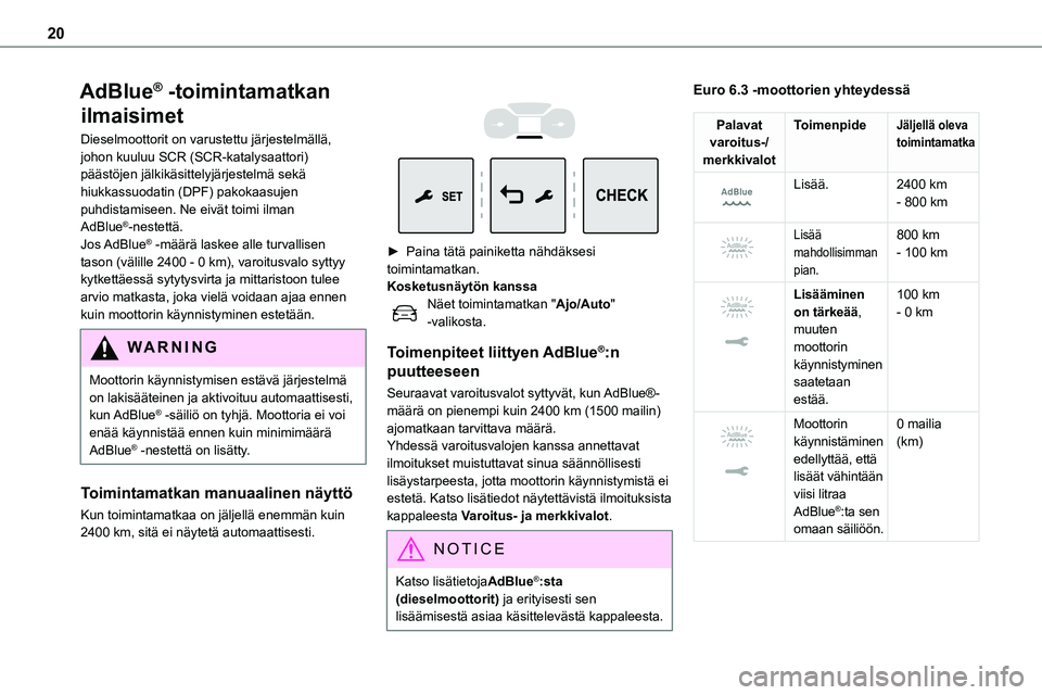 TOYOTA PROACE VERSO 2022 Omistajan Käsikirja (in Finnish) 20
AdBlue® -toimintamatkan
ilmaisimet
Dieselmoottorit on varustettu järjestelmällä, johon kuuluu SCR (SCR-katalysaattori) päästöjen jälkikäsittelyjärjestelmä sekä hiukkassuodatin (DPF) pa TOYOTA PROACE VERSO 2022 Omistajan Käsikirja (in Finnish) 20
AdBlue® -toimintamatkan
ilmaisimet
Dieselmoottorit on varustettu järjestelmällä, johon kuuluu SCR (SCR-katalysaattori) päästöjen jälkikäsittelyjärjestelmä sekä hiukkassuodatin (DPF) pa