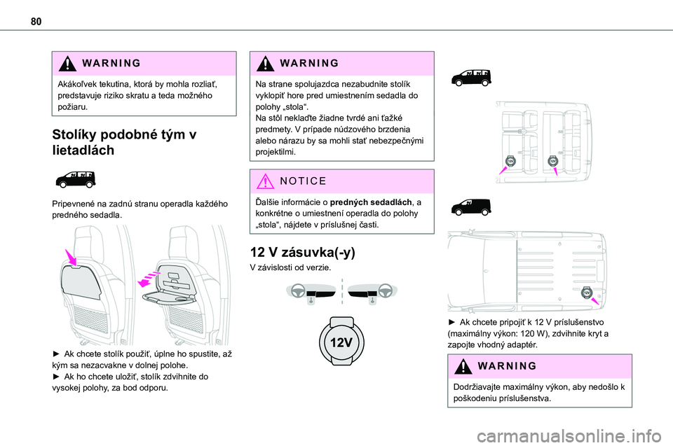 TOYOTA PROACE VERSO 2022  Návod na použitie (in Slovakian) 80
WARNI NG
Akákoľvek tekutina, ktorá by mohla rozliať, predstavuje riziko skratu a teda možného požiaru.
Stolíky podobné tým v 
lietadlách 
 
Pripevnené na zadnú stranu operadla každéh
