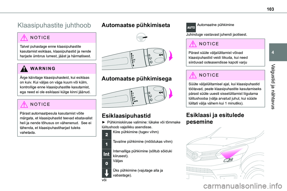 TOYOTA PROACE VERSO 2022  Kasutusjuhend (in Estonian) 103
Valgustid ja nähtavus
4
Klaasipuhastite juhthoob
NOTIC E
Talvel puhastage enne klaasipuhastite kasutamist esiklaas, klaasipuhastid ja nende harjade ümbrus lumest, jääst ja härmatisest.
WARNI 