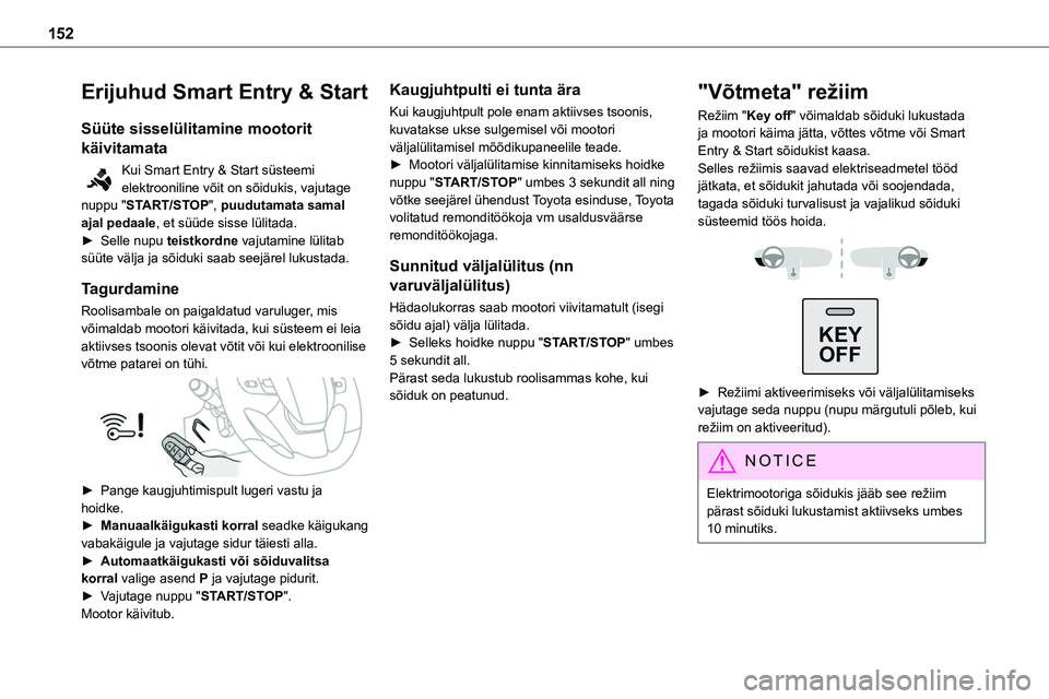 TOYOTA PROACE VERSO 2022  Kasutusjuhend (in Estonian) 152
Erijuhud Smart Entry & Start
Süüte sisselülitamine mootorit 
käivitamata
Kui Smart Entry & Start süsteemi elektrooniline võit on sõidukis, vajutage nuppu "START/STOP", puudutamata s