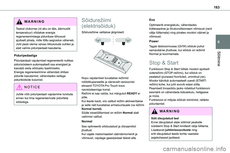 TOYOTA PROACE VERSO 2022 Kasutusjuhend (in Estonian) 163
Sõitmine
6
WARNI NG
Teatud olukorras (nt aku on täis, äärmuslik temperatuur) võidakse energia regenereerimisega pidurduse tõhusust ajutiselt piirata, mille tõttu aeglustus väheneb.Juht pea TOYOTA PROACE VERSO 2022 Kasutusjuhend (in Estonian) 163
Sõitmine
6
WARNI NG
Teatud olukorras (nt aku on täis, äärmuslik temperatuur) võidakse energia regenereerimisega pidurduse tõhusust ajutiselt piirata, mille tõttu aeglustus väheneb.Juht pea