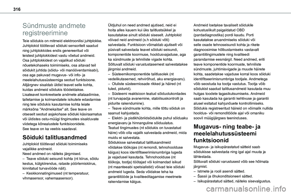 TOYOTA PROACE VERSO 2022 Kasutusjuhend (in Estonian) 316
Sündmuste andmete
registreerimine
Teie sõidukis on mitmeid elektroonilisi juhtplokke. Juhtplokid töötlevad sõiduki sensoritelt saadud ning juhtplokkides endis genereeritud või teistest juht TOYOTA PROACE VERSO 2022 Kasutusjuhend (in Estonian) 316
Sündmuste andmete
registreerimine
Teie sõidukis on mitmeid elektroonilisi juhtplokke. Juhtplokid töötlevad sõiduki sensoritelt saadud ning juhtplokkides endis genereeritud või teistest juht