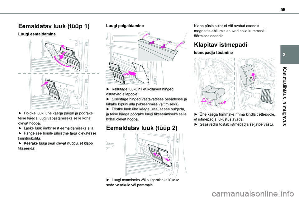 TOYOTA PROACE VERSO 2022 Kasutusjuhend (in Estonian) 59
Kasutuslihtsus ja mugavus
3
Eemaldatav luuk (tüüp 1)
Luugi eemaldamine
► Hoidke luuki ühe käega paigal ja pöörake teise käega luugi vabastamiseks selle kohal olevat hooba.► Laske luuk TOYOTA PROACE VERSO 2022 Kasutusjuhend (in Estonian) 59
Kasutuslihtsus ja mugavus
3
Eemaldatav luuk (tüüp 1)
Luugi eemaldamine
► Hoidke luuki ühe käega paigal ja pöörake teise käega luugi vabastamiseks selle kohal olevat hooba.► Laske luuk