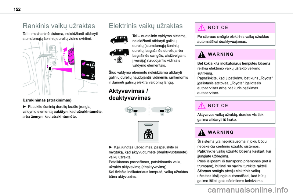 TOYOTA PROACE VERSO 2022  Eksploatavimo vadovas (in Lithuanian) 152
Rankinis vaikų užraktas
Tai – mechaninė sistema, neleidžianti atidaryti stumdomųjų šoninių durelių vidine svirtimi. 
 
Užrakinimas (atrakinimas)
► Pasukite šoninių durelių krašte