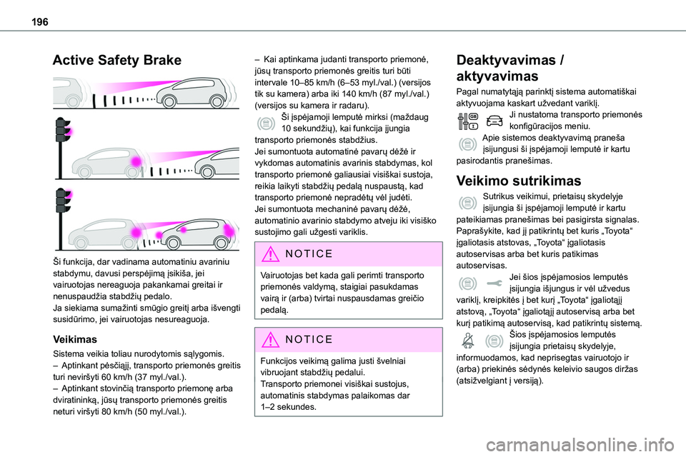 TOYOTA PROACE VERSO 2022 Eksploatavimo vadovas (in Lithuanian) 196
Active Safety Brake
Ši funkcija, dar vadinama automatiniu avariniu stabdymu, davusi perspėjimą įsikiša, jei vairuotojas nereaguoja pakankamai greitai ir nenuspaudžia stabdžių pedalo.Ja TOYOTA PROACE VERSO 2022 Eksploatavimo vadovas (in Lithuanian) 196
Active Safety Brake
Ši funkcija, dar vadinama automatiniu avariniu stabdymu, davusi perspėjimą įsikiša, jei vairuotojas nereaguoja pakankamai greitai ir nenuspaudžia stabdžių pedalo.Ja
