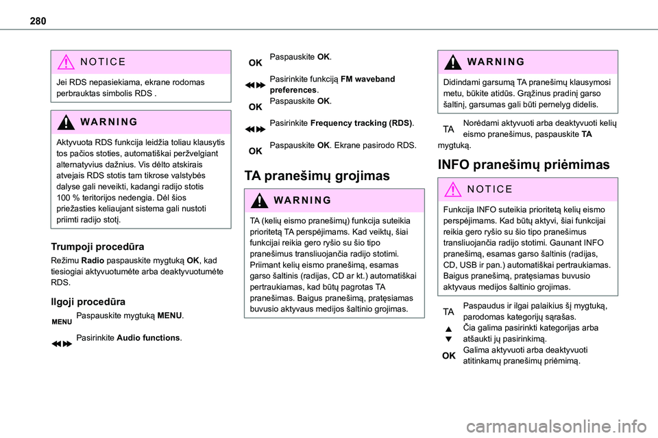 TOYOTA PROACE VERSO 2022  Eksploatavimo vadovas (in Lithuanian) 280
NOTIC E
Jei RDS nepasiekiama, ekrane rodomas perbrauktas simbolis RDS .
WARNI NG
Aktyvuota RDS funkcija leidžia toliau klausytis tos pačios stoties, automatiškai peržvelgiant alternatyvius da�