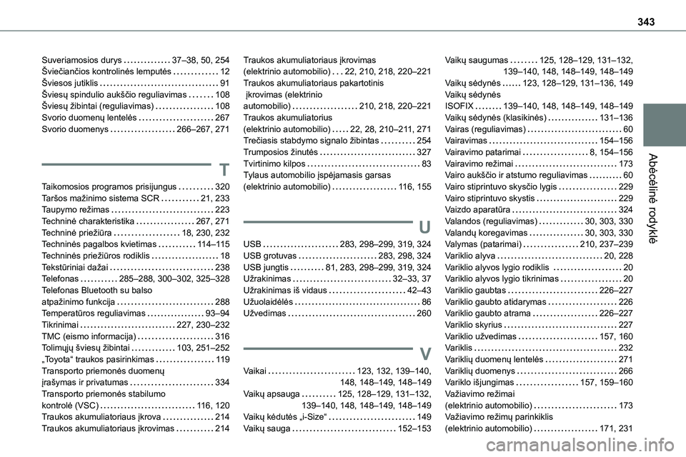 TOYOTA PROACE VERSO 2022 Eksploatavimo vadovas (in Lithuanian) 343
Abėcėlinė rodyklė
Suveriamosios durys 37–38, 50, 254Šviečiančios kontrolinės lemputės 12Šviesos jutiklis 91Šviesų spindulio aukščio reguliavimas 108Šviesų žibintai (regu TOYOTA PROACE VERSO 2022 Eksploatavimo vadovas (in Lithuanian) 343
Abėcėlinė rodyklė
Suveriamosios durys 37–38, 50, 254Šviečiančios kontrolinės lemputės 12Šviesos jutiklis 91Šviesų spindulio aukščio reguliavimas 108Šviesų žibintai (regu
