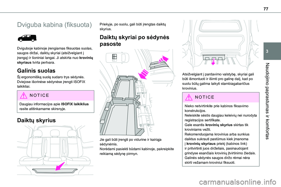 TOYOTA PROACE VERSO 2022  Eksploatavimo vadovas (in Lithuanian) 77
Naudojimo paprastumas ir komfortas
3
Dviguba kabina (fiksuota) 
 
Dviguboje kabinoje įrengiamas fiksuotas suolas, saugos diržai, daiktų skyriai (atsižvelgiant į įrangą) ir šoniniai langai. 
