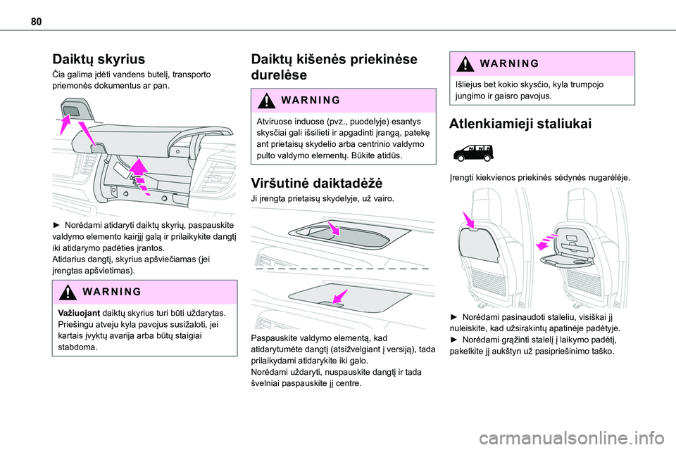 TOYOTA PROACE VERSO 2022  Eksploatavimo vadovas (in Lithuanian) 80
Daiktų skyrius
Čia galima įdėti vandens butelį, transporto priemonės dokumentus ar pan. 
 
► Norėdami atidaryti daiktų skyrių, paspauskite valdymo elemento kairįjį galą ir prilaikykit