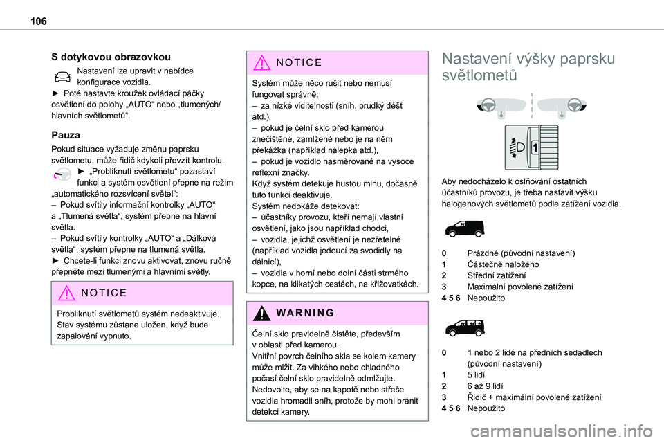 TOYOTA PROACE VERSO 2022 Návod na použití (in Czech) 106
S dotykovou obrazovkou
Nastavení lze upravit v nabídce konfigurace vozidla.► Poté nastavte kroužek ovládací páčky osvětlení do polohy „AUTO“ nebo „tlumených/hlavních světlomet TOYOTA PROACE VERSO 2022 Návod na použití (in Czech) 106
S dotykovou obrazovkou
Nastavení lze upravit v nabídce konfigurace vozidla.► Poté nastavte kroužek ovládací páčky osvětlení do polohy „AUTO“ nebo „tlumených/hlavních světlomet