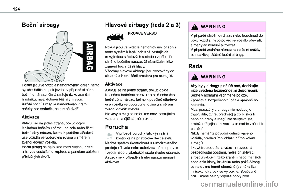 TOYOTA PROACE VERSO 2022 Návod na použití (in Czech) 124
Boční airbagy
Pokud jsou ve vozidle namontovány, chrání tento systém řidiče a spolujezdce v případě silného bočního nárazu, čímž snižuje riziko zranění hrudníku, mezi duti TOYOTA PROACE VERSO 2022 Návod na použití (in Czech) 124
Boční airbagy
Pokud jsou ve vozidle namontovány, chrání tento systém řidiče a spolujezdce v případě silného bočního nárazu, čímž snižuje riziko zranění hrudníku, mezi duti