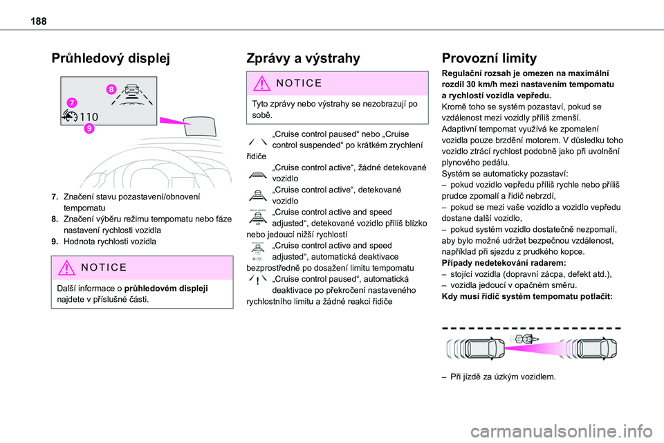 TOYOTA PROACE VERSO 2022  Návod na použití (in Czech) 188
Průhledový displej
7.Značení stavu pozastavení/obnovení tempomatu
8.Značení výběru režimu tempomatu nebo fáze nastavení rychlosti vozidla
9.Hodnota rychlosti vozidla
NOTIC E
Další i