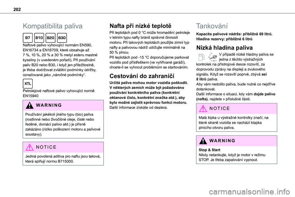 TOYOTA PROACE VERSO 2022 Návod na použití (in Czech) 202
Kompatibilita paliva
Naftové palivo vyhovující normám EN590, EN16734 a EN16709, které obsahuje až 7 %, 10 %, 20 % a 30 % metyl esteru mastné kyseliny (v uvedeném pořadí). Při použív TOYOTA PROACE VERSO 2022 Návod na použití (in Czech) 202
Kompatibilita paliva
Naftové palivo vyhovující normám EN590, EN16734 a EN16709, které obsahuje až 7 %, 10 %, 20 % a 30 % metyl esteru mastné kyseliny (v uvedeném pořadí). Při použív