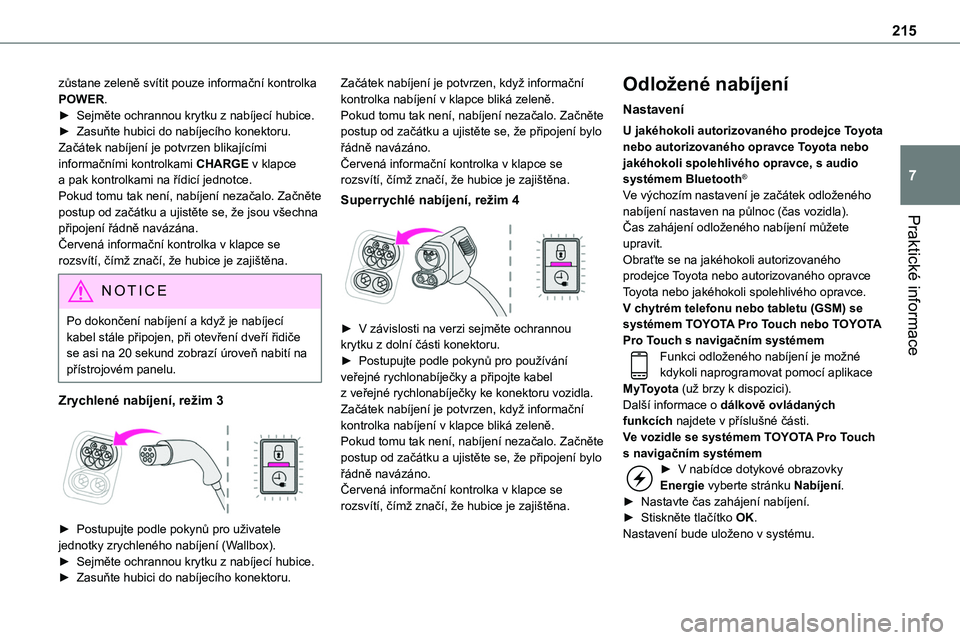 TOYOTA PROACE VERSO 2022 Návod na použití (in Czech) 215
Praktické informace
7
zůstane zeleně svítit pouze informační kontrolka POWER.► Sejměte ochrannou krytku z nabíjecí hubice.► Zasuňte hubici do nabíjecího konektoru.Začátek nabíje TOYOTA PROACE VERSO 2022 Návod na použití (in Czech) 215
Praktické informace
7
zůstane zeleně svítit pouze informační kontrolka POWER.► Sejměte ochrannou krytku z nabíjecí hubice.► Zasuňte hubici do nabíjecího konektoru.Začátek nabíje