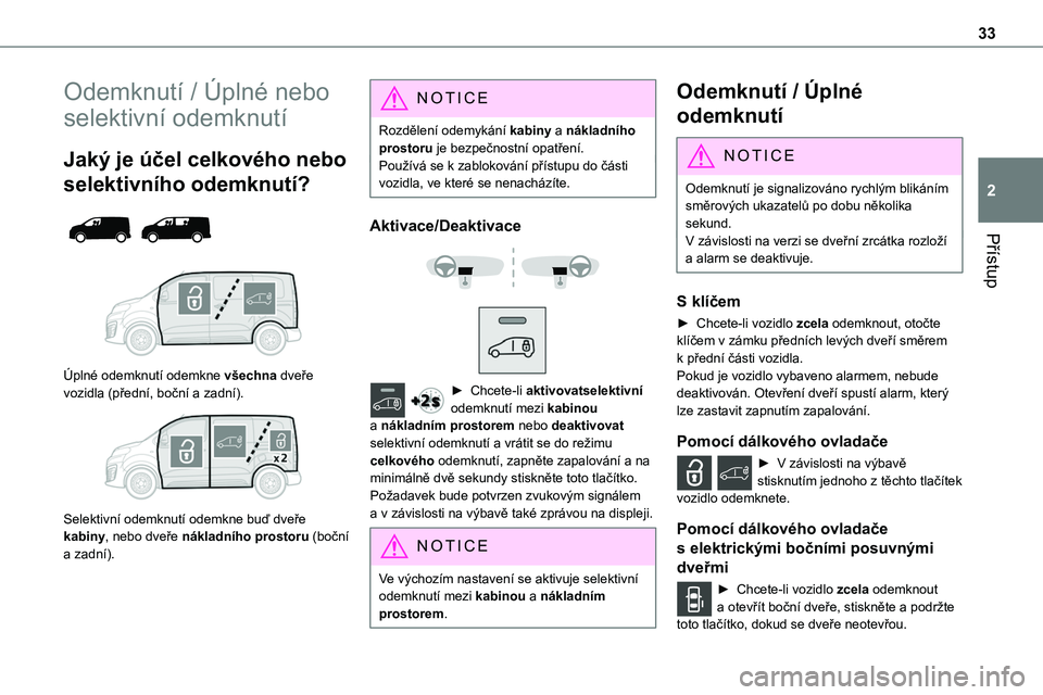 TOYOTA PROACE VERSO 2022 Návod na použití (in Czech) 33
Přístup
2
Odemknutí / Úplné nebo
selektivní odemknutí
Jaký je účel celkového nebo
selektivního odemknutí?
Úplné odemknutí odemkne všechna dveře vozidla (přední, boční TOYOTA PROACE VERSO 2022 Návod na použití (in Czech) 33
Přístup
2
Odemknutí / Úplné nebo
selektivní odemknutí
Jaký je účel celkového nebo
selektivního odemknutí?
Úplné odemknutí odemkne všechna dveře vozidla (přední, boční
