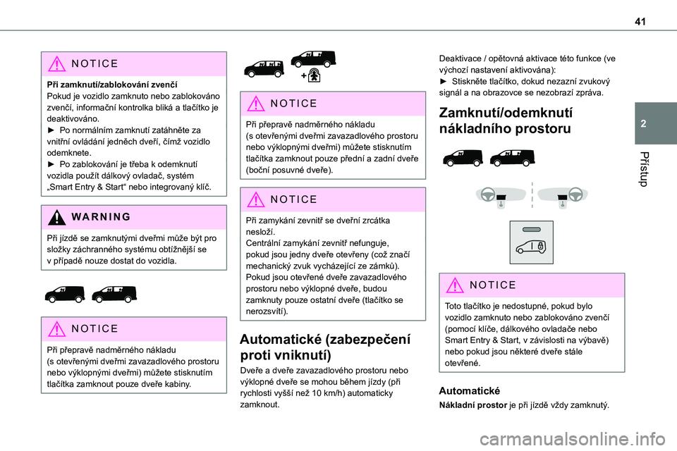 TOYOTA PROACE VERSO 2022 Návod na použití (in Czech) 41
Přístup
2
NOTIC E
Při zamknutí/zablokování zvenčíPokud je vozidlo zamknuto nebo zablokováno zvenčí, informační kontrolka bliká a tlačítko je deaktivováno.► Po normálním zamknut TOYOTA PROACE VERSO 2022 Návod na použití (in Czech) 41
Přístup
2
NOTIC E
Při zamknutí/zablokování zvenčíPokud je vozidlo zamknuto nebo zablokováno zvenčí, informační kontrolka bliká a tlačítko je deaktivováno.► Po normálním zamknut