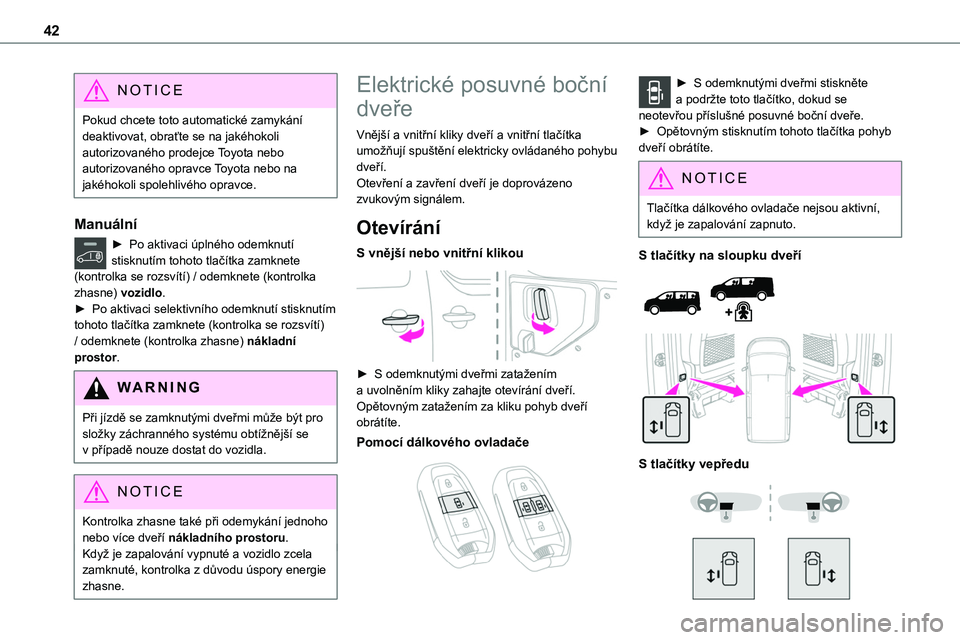 TOYOTA PROACE VERSO 2022 Návod na použití (in Czech) 42
NOTIC E
Pokud chcete toto automatické zamykání deaktivovat, obraťte se na jakéhokoli autorizovaného prodejce Toyota nebo autorizovaného opravce Toyota nebo na jakéhokoli spolehlivého oprav TOYOTA PROACE VERSO 2022 Návod na použití (in Czech) 42
NOTIC E
Pokud chcete toto automatické zamykání deaktivovat, obraťte se na jakéhokoli autorizovaného prodejce Toyota nebo autorizovaného opravce Toyota nebo na jakéhokoli spolehlivého oprav